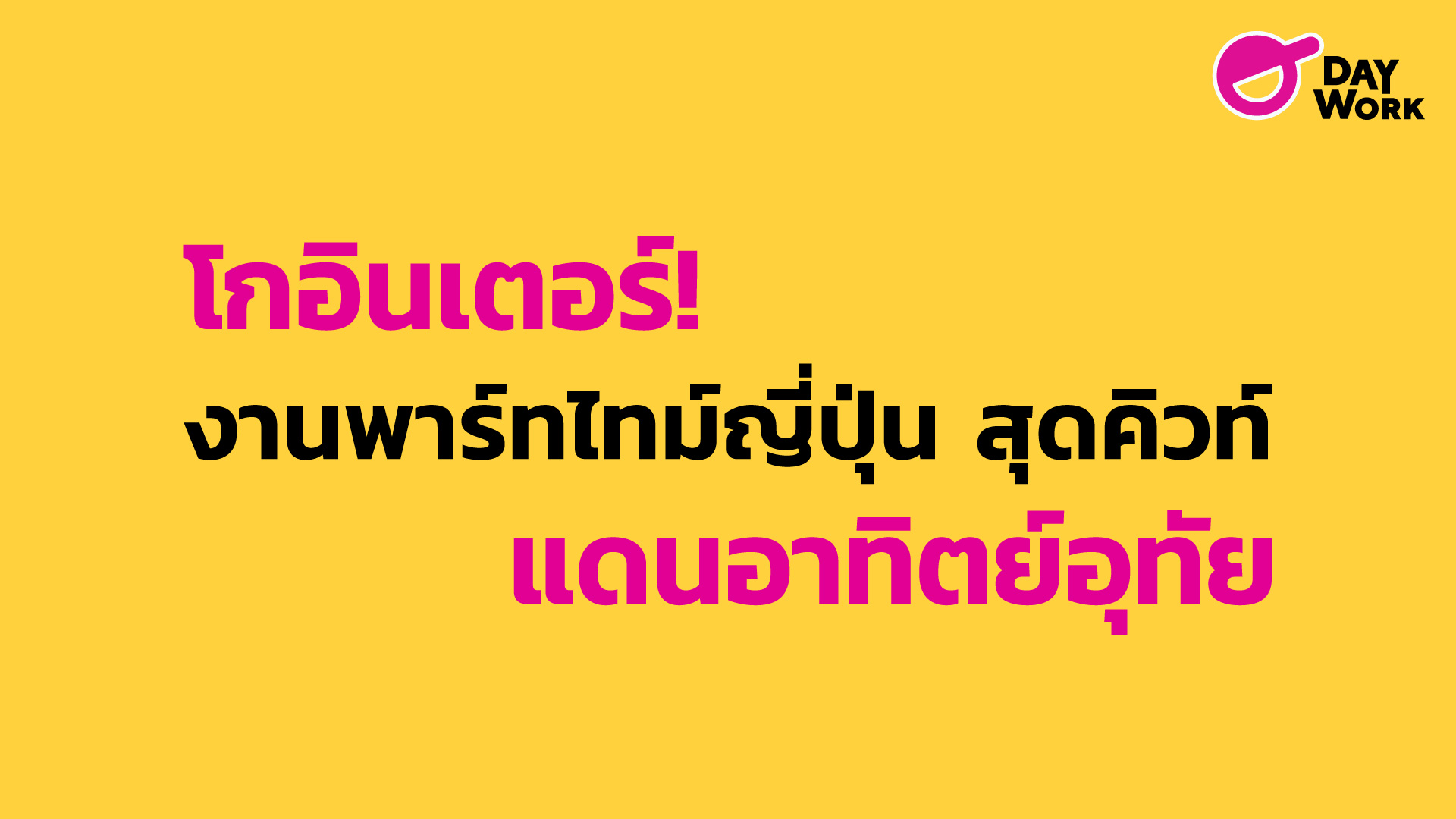 โกอินเตอร์! งานพาร์ทไทม์ญี่ปุ่น สุดคิวท์ แดนอาทิตย์อุทัย | Daywork